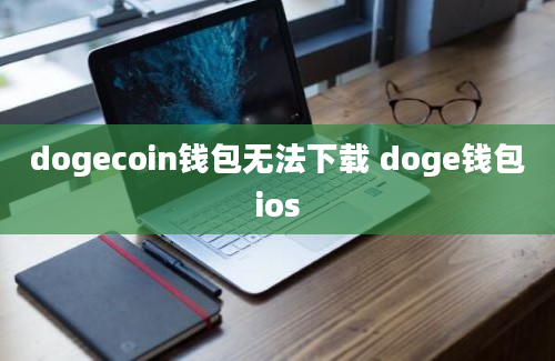 dogecoin钱包无法下载 doge钱包ios