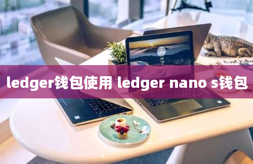 ledger钱包使用 ledger nano s钱包